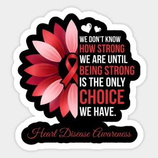 We Don't Know How Strong We Are Until Being Strong Is The Only Choice We Have. Heart Disease Awareness Sticker